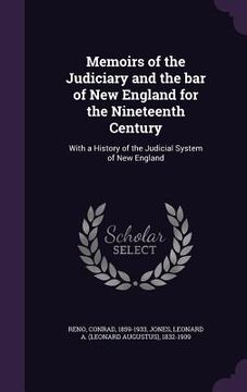 portada Memoirs of the Judiciary and the bar of New England for the Nineteenth Century: With a History of the Judicial System of New England (en Inglés)