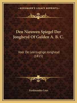 portada Den Nieuwen Spiegel Der Jongheyd Of Gulden A. B. C.: Voor De Leerzugtige Jongheyd (1815)