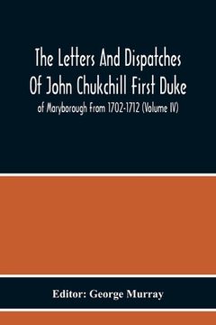 portada The Letters And Dispatches Of John Chukchill First Duke Of Maryborough From 1702-1712 (Volume Iv) (en Inglés)