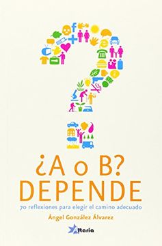portada A o B? depende: 70 reflexiones para elegir el camino adecuado (in Spanish)