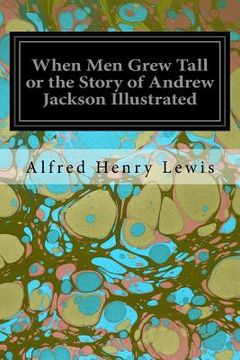 portada When Men Grew Tall or the Story of Andrew Jackson Illustrated (in English)