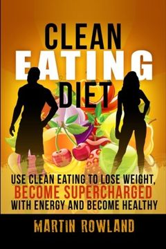 portada Clean Eating: Lose Weight, Make Your Skin Glow, Become Supercharged With Energy And Be Immensely Healthy: Volume 1 (Clean Eating Cookbook)