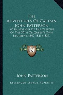 portada the adventures of captain john patterson: with notices of the officers of the 50th or queen's own regiment, 1807-1821 (1837) (en Inglés)