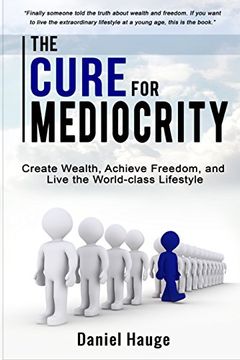 portada The Cure for Mediocrity: Create Wealth, Achieve Freedom, and Live the World-class Lifestyle