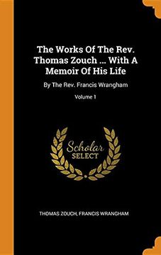 portada The Works of the Rev. Thomas Zouch. With a Memoir of his Life: By the Rev. Francis Wrangham; Volume 1 