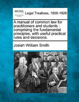 portada a manual of common law for practitioners and students: comprising the fundamental principles, with useful practical rules and decisions. (en Inglés)