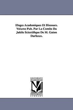 portada loges acadmiques et discours. volume pub. par la comit du jubil scientifique de m. gaton darboux. (en Inglés)