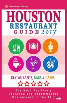 portada Houston Restaurant Guide 2017: Best Rated Restaurants in Houston - 500 restaurants, bars and cafés recommended for visitors, 2017 (en Inglés)