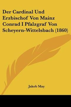 portada Der Cardinal Und Erzbischof Von Mainz Conrad I Pfalzgraf Von Scheyern-Wittelsbach (1860) (en Alemán)