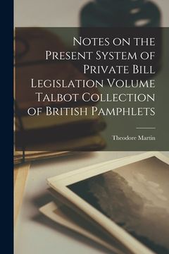 portada Notes on the Present System of Private Bill Legislation Volume Talbot Collection of British Pamphlets (en Inglés)