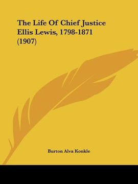 portada the life of chief justice ellis lewis, 1798-1871 (1907) (en Inglés)