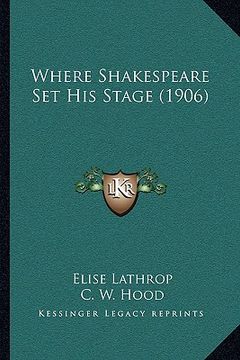portada where shakespeare set his stage (1906) (en Inglés)