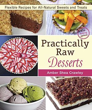 portada Practically Raw Desserts: Flexible Recipes for All-Natural Sweets and Treats (en Inglés)