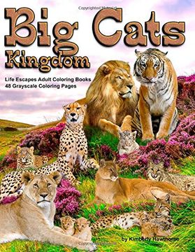 portada Big Cats Kingdom Life Escapes Adult Coloring Book: 48 Grayscale Coloring Pages of big Wild Cats Like Lions, Tigers, Cougars, Leopards, Cheetahs and. Cats Like the Caracal, Ocelot cat and More 