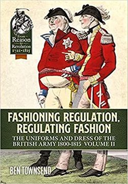 portada Fashioning Regulation, Regulating Fashion: The Uniforms and Dress of the British Army 1800-1815: Volume II (in English)