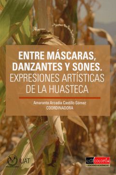 portada Entre Máscaras, Danzantes y Sones. Expresiones Artísticas de la Huasteca