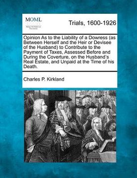 portada opinion as to the liability of a dowress (as between herself and the heir or devisee of the husband) to contribute to the payment of taxes, assessed b (en Inglés)