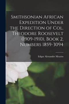 portada Smithsonian African Expedition Under the Direction of Col. Theodore Roosevelt (1909-1910), Book 2, Numbers 1859-3094 (en Inglés)