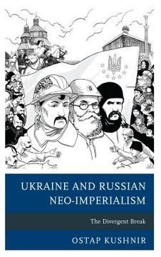 portada Ukraine and Russian Neo-Imperialism: The Divergent Break (en Inglés)