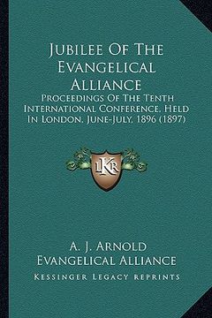 portada jubilee of the evangelical alliance: proceedings of the tenth international conference, held in london, june-july, 1896 (1897)