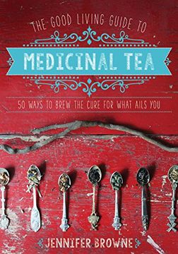 portada The Good Living Guide to Medicinal Tea: 50 Ways to Brew the Cure for What Ails You (in English)