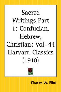 portada sacred writings: confucian, hebrew, christian: part 1, volume 44 harvard classics (in English)