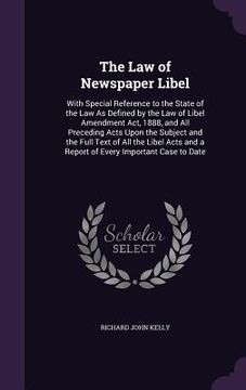 portada The Law of Newspaper Libel: With Special Reference to the State of the Law As Defined by the Law of Libel Amendment Act, 1888, and All Preceding A (in English)