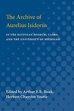 portada The Archive of Aurelius Isidorus: In the Egyptian Museum, Cairo, and the University of Michigan (in English)