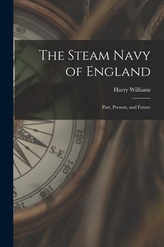 portada The Steam Navy of England: Past, Present, and Future (en Inglés)