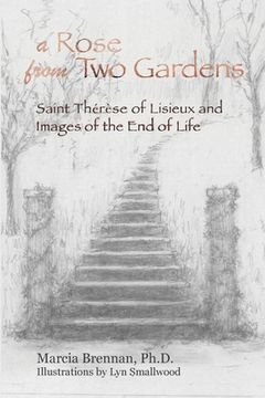 portada A Rose From Two Gardens: Saint Thérèse of Lisieux and Images of the End of Life (en Inglés)
