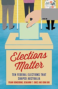 portada Elections Matter: Ten Federal Elections That Shaped Australia (Politics) (en Inglés)