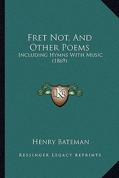 portada fret not, and other poems: including hymns with music (1869) (in English)