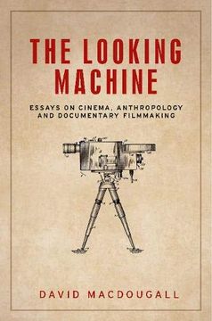 portada The Looking Machine: Essays on Cinema, Anthropology and Documentary Filmmaking (Anthropology, Creative Practice and Ethnography) 