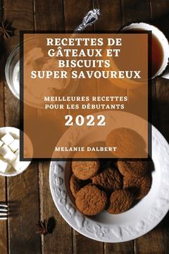 portada Recettes de Gâteaux Et Biscuits Super Savoureux 2022: Meilleures Recettes Pour Les Débutants (en Francés)