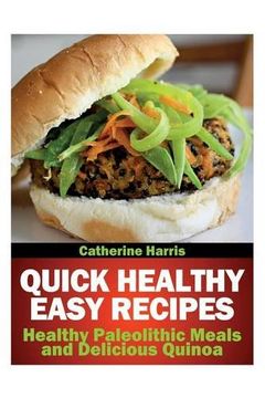 portada Quick Healthy Easy Recipes: Healthy Paleolithic Meals and Delicious Quinoa