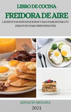 Libro Libro de Cocina Freidora de Aire 2021 (Air Fryer Cookbook 2021  Spanish Version): Las Recetas más De De Ignacio Molina - Buscalibre