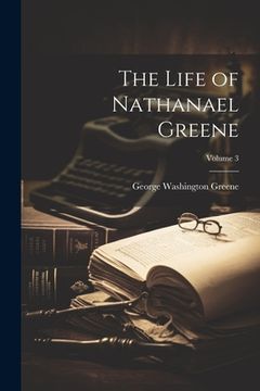 portada The Life of Nathanael Greene; Volume 3 (en Inglés)
