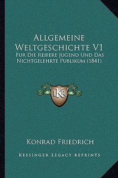 portada Allgemeine Weltgeschichte V1: Fur Die Reifere Jugend Und Das Nichtgelehrte Publikum (1841) (en Alemán)