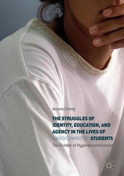 portada The Struggles of Identity, Education, and Agency in the Lives of Undocumented Students: The Burden of Hyperdocumentation