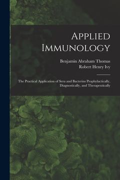 portada Applied Immunology: the Practical Application of Sera and Bacterins Prophylactically, Diagnostically, and Therapeutically (en Inglés)