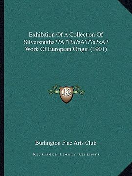 portada exhibition of a collection of silversmithsa acentsacentsa a-acentsa acents work of european origin (1901)