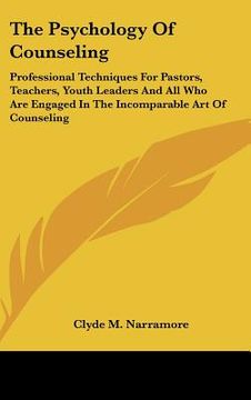 portada the psychology of counseling: professional techniques for pastors, teachers, youth leaders and all who are engaged in the incomparable art of counse (en Inglés)