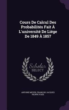 portada Cours De Calcul Des Probabilités Fait À L'université De Liége De 1849 À 1857 (en Inglés)