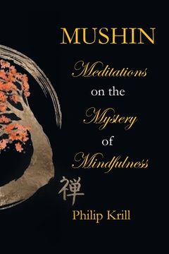 portada Mushin: Meditations on the Mystery of Mindfulness (en Inglés)