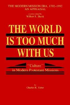 portada the world is too much with us: culture in modern protestant missions (en Inglés)