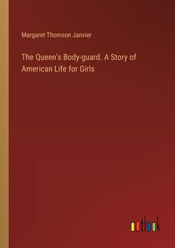 portada The Queen's Body-guard. A Story of American Life for Girls (in English)