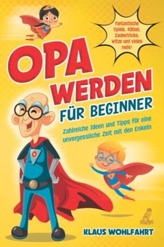 portada Opa Werden für Beginner: Zahlreiche Ideen und Tipps für Eine Unvergessliche Zeit mit den Enkeln - Fantastische Spiele, Rätsel, Zaubertricks, Witze und Vieles Mehr!