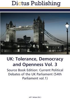 portada UK: Tolerance, Democracy and Openness Vol. 3: Source Book Edition: Current Political Debates of the UK Parliament (54th Parliament vol.1)