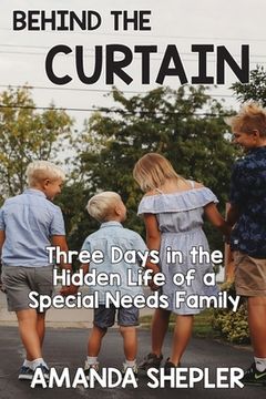 portada Behind the Curtain: Three Days in the Hidden Life of a Special Needs Family