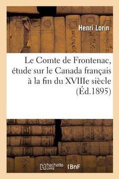 portada Le Comte de Frontenac, Étude Sur Le Canada Français À La Fin Du Xviiie Siècle (en Francés)